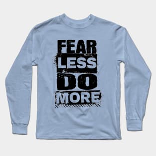 Encouraging Quotes - Fear Less Do More Long Sleeve T-Shirt